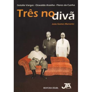 Imagem de Três no Divã - Getúlio Vargas, Osvaldo Aranha e Flores da Cunha