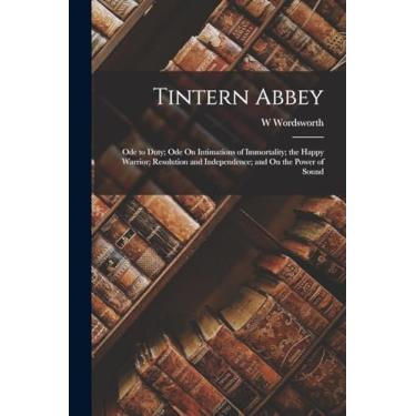 Imagem de Tintern Abbey: Ode to Duty; Ode On Intimations of Immortality; the Happy Warrior; Resolution and Independence; and On the Power of Sound