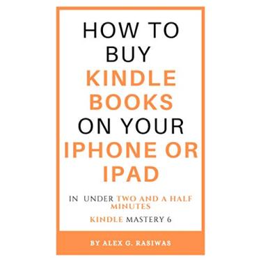 Imagem de How to buy Kindle books on your iPhone or iPad: A complete and easy guide on how to buy kindle books on your iPhone or iPad in under two and a half minutes. (Kindle Mastery Book 6) (English Edition)