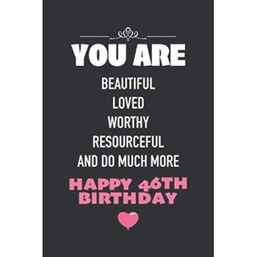 Imagem de You Are Beautiful Loved Worthy Resourceful And Do Much More, Happy 46th Birthday: Funny 46 Years Old Birthday Notebook Gift - Blank Lined Journal, 110 ... Gift For Her/Him Or Any Family Members.