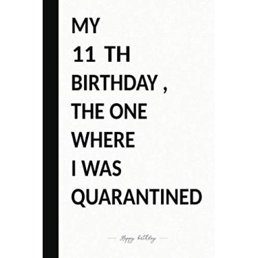 Imagem de MY 11 TH BIRTHDAY, THE ONE WHERE I WAS QUARANTINED: Premium Notebook To Write in 6x9 inches Black And White Style/Journal/Birthday Gift / 110 pages/Matte Cover