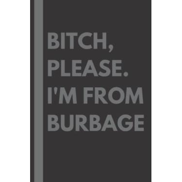 Imagem de Bitch, Please. I'm From Burbage: A Vulgar Adult Composition Notebook for a Native Burbage Resident - 6x9 inches