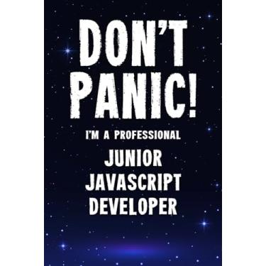 Imagem de Don't Panic! I'm A Professional Junior JavaScript Developer: Customized 100 Page Lined Notebook Journal Gift For A Busy Junior JavaScript Developer: Far Better Than A Throw Away Greeting Card.
