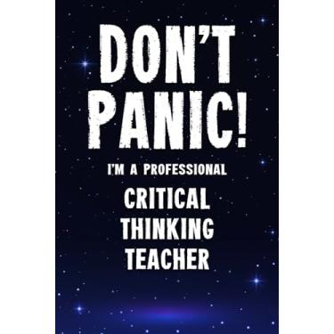 Imagem de Don't Panic! I'm A Professional Critical Thinking Teacher: Customized 100 Page Lined Notebook Journal Gift For A Busy Critical Thinking Teacher : A Great Alternative Keepsake To A Greeting Card