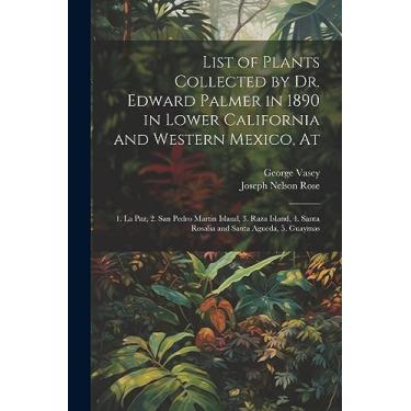 Imagem de List of Plants Collected by Dr. Edward Palmer in 1890 in Lower California and Western Mexico, At: 1. La Paz, 2. San Pedro Martin Island, 3. Raza Island, 4. Santa Rosalia and Santa Agueda, 5. Guaymas