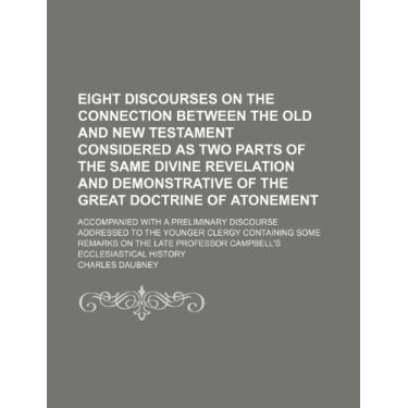 Imagem de Eight discourses on the connection between the Old and New Testament considered as two parts of the same divine revelation and demonstrative of the ... addressed to the younger clergy conta