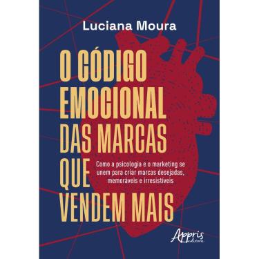 Imagem de O Código Emocional das Marcas que Vendem Mais: Como a Psicologia e o Marketing se Unem para Criar Marcas Desejadas, Memoráveis e Irresistíveis