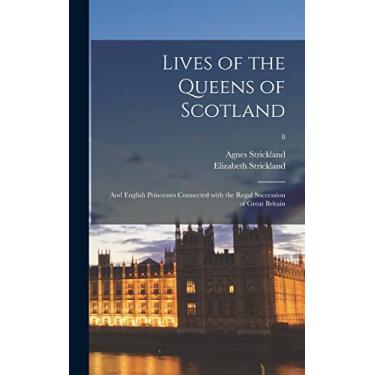 Imagem de Lives of the Queens of Scotland: and English Princesses Connected With the Regal Succession of Great Britain; 8