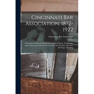 Imagem de Cincinnati Bar Association, 1872-1922: Celebration of Fiftieth Anniversary at Hotel Gibson, Wednesday, April Nineteenth, Nineteen Twenty-two, the President, Province M. Pogue, Presiding