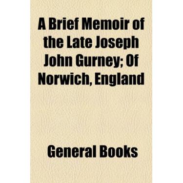 Imagem de A Brief Memoir of the Late Joseph John Gurney: Of Norwich, England