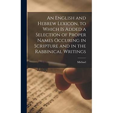 Imagem de An English and Hebrew Lexicon, to Which is Added a Selection of Proper Names Occuring in Scripture and in the Rabbinical Writings