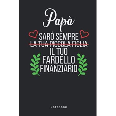 Imagem de Papà Sarò Sempre La Tua Piccola Figlia Il Tuo Fardello Finanziario - Notebook: Taccuino Journal Famiglia Humore - Divertente - libretto d'appunti - ... per uomini e donne - 110 pagine allineate