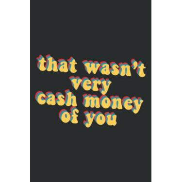 Imagem de That Wasn T Very Cash Money of You Novelty Meme Saying Gift_1: Notebook Journal with 6" x 9", 120 Pages For Lady, Girls And Women. Perfect Possum Blank Lined Notebook Journal Gift Ideas.
