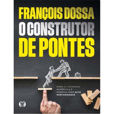Imagem de Construtor De Pontes - Onde A Lideranca Autentica E Humana Traz Alta Performance,O