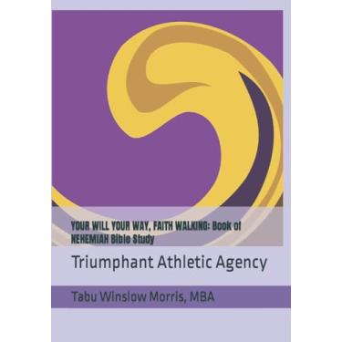 Imagem de Your Will Your Way, Faith Walking: Book of NEHEMIAH Bible Study: Triumphant Athletic Agency