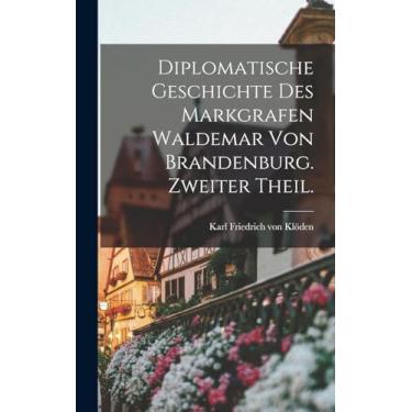 Imagem de Diplomatische Geschichte des Markgrafen Waldemar von Brandenburg. Zweiter Theil.