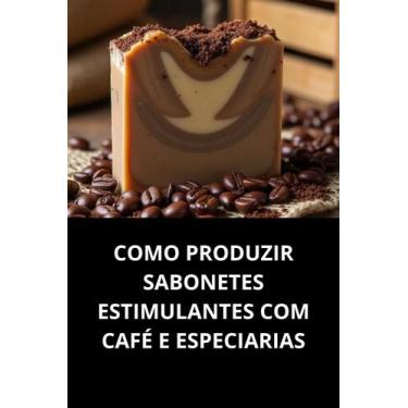 Imagem de Livro Como Produzir Sabonetes Estimulantes com Café e Especiarias - Du
