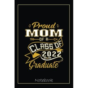 Imagem de Proud Mom of a Class of 2022 Graduate, Graduation Family Notebook Inspirational Design: Graduation Gift Diary For Notes, Congratulations, Graduate ... Journal, 6x9 college ruled notebook