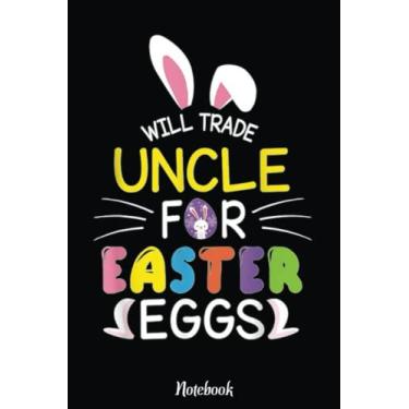 Imagem de Will Trade Uncle For Easter Eggs Happy Day Bunny Rabbit Notebook: Happy Easter Day Notebook, Easter Journal For Kids, Best Happy Easter Journal For ... Easter Day Notebooks 6x9 Inches 110 Pages