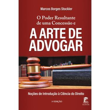 Imagem de O Poder Resultante de uma Concessão e a Arte de Advogar: Noções de Introdução à Ciência do Direito