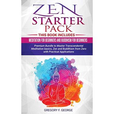 Imagem de Zen: Starter Pack 2 Books in 1: Meditation for Beginners and Buddhism for Beginners - Premium Bundle to Master Transcendental Meditation basics, Zen and Buddhism from Zero with Practical Applications