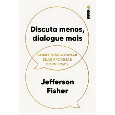 Imagem de Discuta Menos, Dialogue Mais - Como Transformar Suas Próximas Conversas