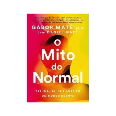 Imagem de O Mito do Normal - Trauma, Saúde e Cura Em Um Mundo Doente - SEXTANTE,