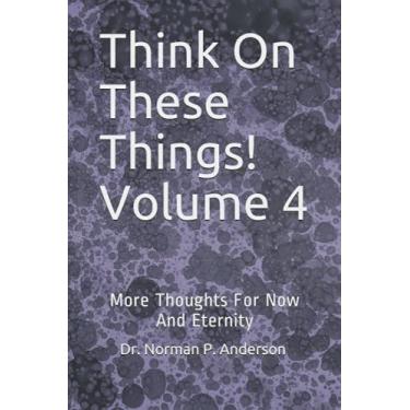 Imagem de Think On These Things! Volume 4: More Thoughts For Now And Eternity