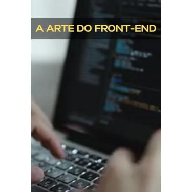 Imagem de A Arte do Front-End: Dominando HTML, CSS e JavaScript