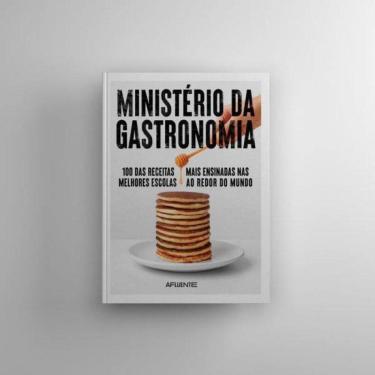 Imagem de Ministério Da Gastronomia: 100 Das Receitas Mais Ensinadas Nas Melhores Escolas Do Mundo