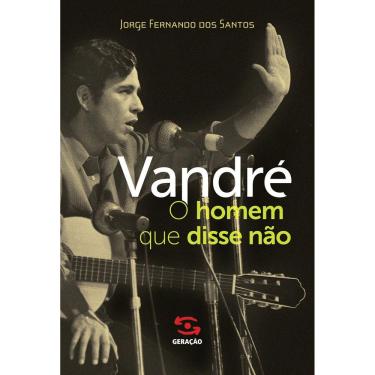 Imagem de Livro – Vandré: o Homem que Disse Não - Jorge Fernando dos Santos