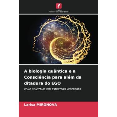 Imagem de A biologia quântica e a Consciência para além da ditadura do EGO: COMO CONSTRUIR UMA ESTRATÉGIA VENCEDORA
