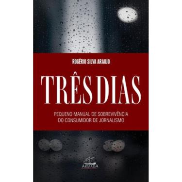 Imagem de Três Dias: Pequeno Manual De Sobrevivência Para O Consumidor De Jornalismo