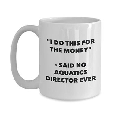 Imagem de Caneca "I Do This for the Money" - Said No Aquatics Director Ever - Caneca de café de cacau quente engraçado - de aniversário de Natal aniversário mordaça Presentes Ide