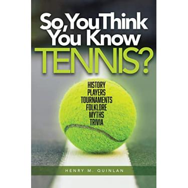 Imagem de So, You Think You Know Tennis?: History, Players, Tournaments, Folklore, Myths, Trivia