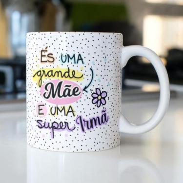Imagem de Caneca Porcelana És uma Grande Mãe e uma Super Irmã  Est. Irmã 23 Pres