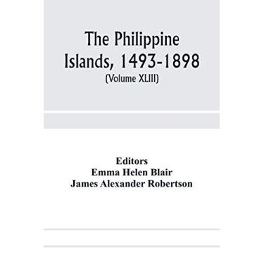 Imagem de The Philippine Islands, 1493-1898; explorations by early navigators, descriptions of the islands and their peoples, their history and records of the ... showing the political, economic, commer