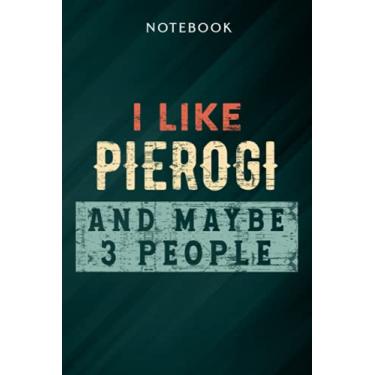 Imagem de I Like Pierogi And Maybe 3 People Funny Polish Dumpling Art Notebook: Gifts for Women/Best Friend/Mom/Wife/Girlfriend/Boss/Coworker/Nurse/Encouragement Birthday, Menu