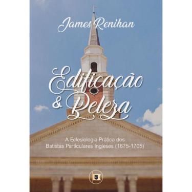 Imagem de Edificação e Beleza: A Eclesiologia Prática dos Batistas Particulares 