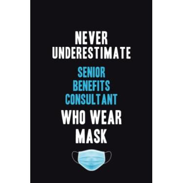 Imagem de Never Underestimate Senior Benefits Consultant Who Wear Mask: Motivational : 6X9 unlined 120 pages Notebook writing journal