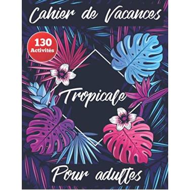 Imagem de Cahier de vacances pour adulte tropicale 130 activités: Cahier d'activités Multi-jeux mots mêles jeu du pendu tic tac toe coloriage sudoku labyrinthes
