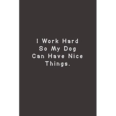 Imagem de I Work Hard So My Dog Can Have Nice Things: Lined Journal Notebook