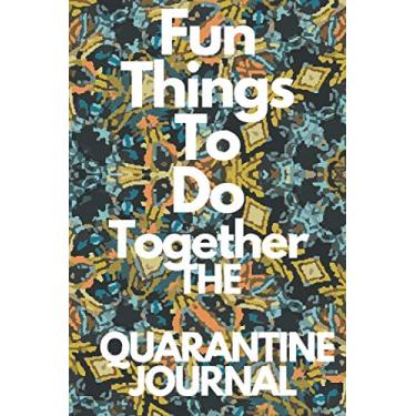 Imagem de Fun Things To Do Together THE QUARANTINE JOURNAL: Journal Size 6x9 Inches 120 Pages