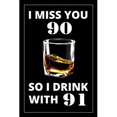 Imagem de I Miss You. So I Drink: Happy 91st Birthday Gag Journal Notebook Gift for Men & Women: 6” x 9” 120 pages blank lined journal as a humorous party present & birthday card alternative