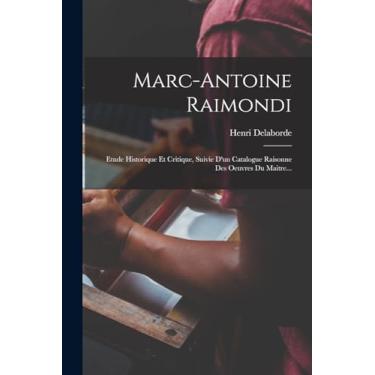 Imagem de Marc-antoine Raimondi: Etude Historique Et Critique, Suivie D'un Catalogue Raisonne Des Oeuvres Du Maitre...