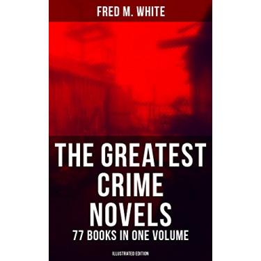 Imagem de The Greatest Crime Novels of Fred M. White - 77 Books in One Volume (Illustrated Edition): The Ends of Justice, Powers of Darkness, The Seed of Empire, The Edge of the Sword… (English Edition)