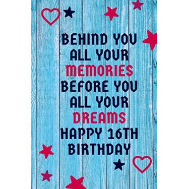 Imagem de Behind You All Your Memories Before You All Your Dreams Happy 16th Birthday: 16th Birthday Gift,Unique Greeting Card/Notebook present for 16 years ... Journal/Diary with ... 110 Pages, 6"x"9.