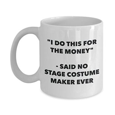 Imagem de Caneca "I Do This for the Money" - Said No Stage Costume Maker Ever - Caneca de café de cacau quente divertido - Presentes de aniversário de Natal comemorativos I