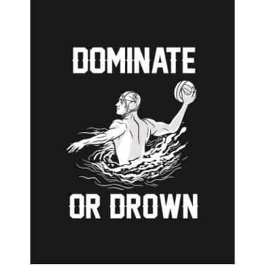 Imagem de Water Polo Gift I Waterpolo Dominate or Drown 20 Notebook: 8.5x11 inches 100 Pages Lined College Ruled Paper Journal Diary Planner