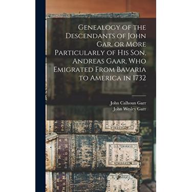Imagem de Genealogy of the Descendants of John Gar, or More Particularly of his son, Andreas Gaar, who Emigrated From Bavaria to America in 1732